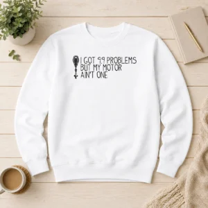 Hot Awesome I Got 99 Problems But My Motor Ain'T One Sweater