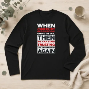 Premium When Corrupt Politicians Star Going To Jail We Can Start Trusting Government Again Long Sleeve Shirt