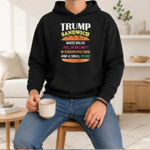 Official Donald Trump Sandwich White Bread Full Of Baloney W Russian Dressing And A Small Pickle Hoodie