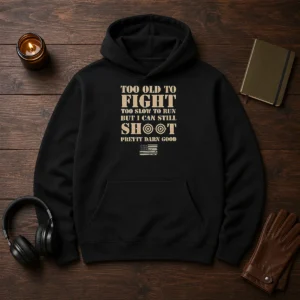 Original Too Old To Fight Too Slow To Run But I Can Still Shoot Pretty Darn Good Hoodie