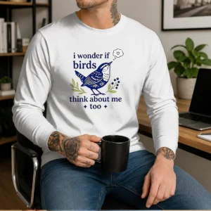 Good I Wonder If Birds Think About Me Too Long Sleeve Shirt