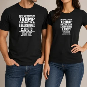 Hot Nice There Are 2 Types Of Trump Supporters Billionaires Idiots Check Your Bank Account