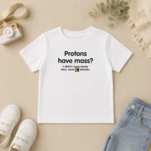 Nice Official Science Humor Protons Have Mass I Didn'T Even Know They Were Catholic Kids T-Shirt