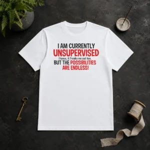 Nice Original I Am Currently Unsupervised I Know It Freaks Me Out Too