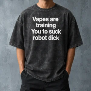 Happy Pretty Vapes Are Training You To Suck Robot Dick Washed T-Shirt