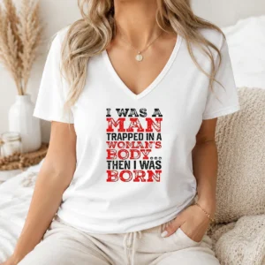 Nice Funny I Was A Man Trapped In A Woman'S Body Then I Was Born V-Neck Shirt
