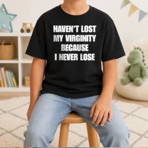 Pretty Sarcastic Apparel Quote Haven'T Lost My Virginity Because I Never Lose Kids T-Shirt