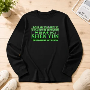 Awesome Shen Yun Performing Arts I Lost My Virginity At China Before Communism Long Sleeve Shirt