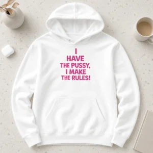 Hot Premium I Have The Pussy I Make The Rules Empowerment Hoodie