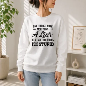 Happy Official One Thing I Hate More Than A Liar Is A Liar That Thinks I Am Stupid Sweater