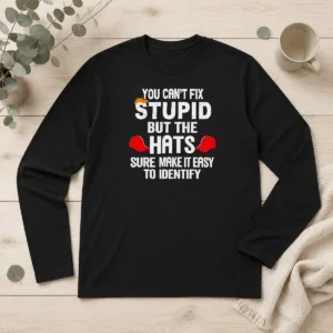 Nice Premium You Can'T Fix Stupid But The Hats Sure Make It Easy To Identify Long Sleeve Shirt