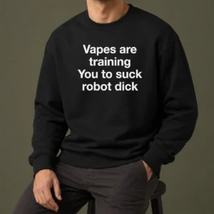 Hot Premium Vapes Are Training You To Suck Robot Dick Sweater