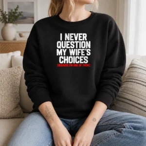 Official I Never Question My Wife'S Choice Funny Sweater
