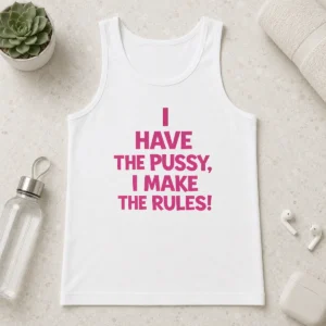 Hot Premium I Have The Pussy I Make The Rules Empowerment Tank Top