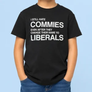 Hot Funny I Still Hate Commies Even After They Change Their Name To Liberals Kids T-Shirt