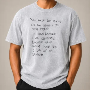 Happy Nice You Must Be Staring At Me Cause I Am Sexy Right Washed T-Shirt