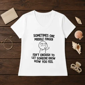 Good Sometimes One Middle Finger Isn'T Enough To Let Someone Know How You Feel V-Neck Shirt