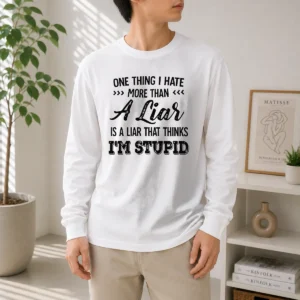 Happy Official One Thing I Hate More Than A Liar Is A Liar That Thinks I Am Stupid Long Sleeve Shirt