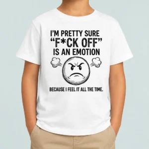 Premium Original I'M Pretty Sure F Ck Off Is An Emotion Because I Feel It All The Time Kids T-Shirt