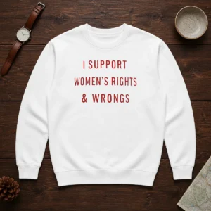 Official I Support Women'S Rights And Wrongs Funny Quote Sweater