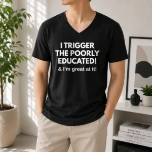 Pretty I Trigger The Poorly Educated I'M Great At It V-Neck Shirt