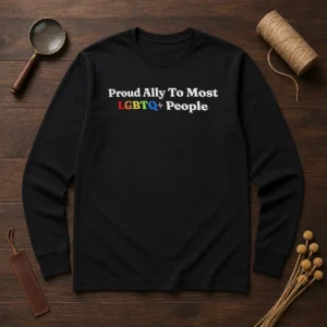 Original Proud Ally To Most LGBTQ People Long Sleeve Shirt