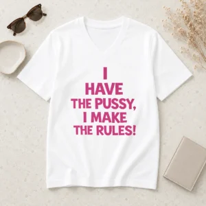 Hot Premium I Have The Pussy I Make The Rules Empowerment V-Neck Shirt