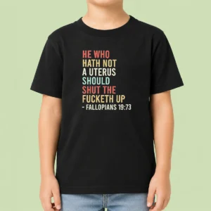 Top Pretty He WHO Hath Not A Uterus Should Shut The Fucketh Up Retro Kids T-Shirt