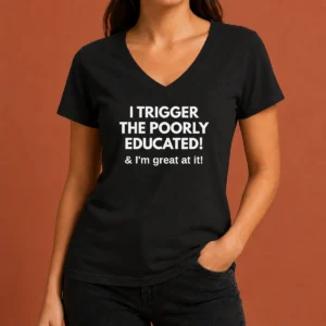 Nice Funny I Trigger The Poorly Educated I'M Great At It V-Neck Shirt