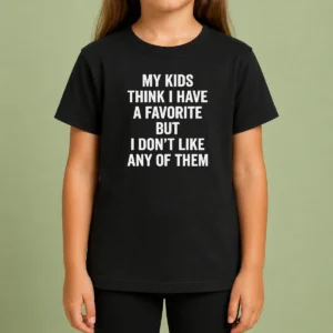 Nice Premium My Kids Think I Have A Favorite But I Don'T Like Any Of Them Kids T-Shirt