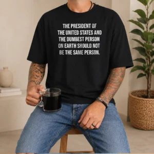 Nice Good The President Of The USA And The Dumbest Person Should Not Be The Same Person