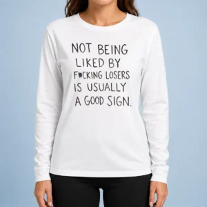Original Nice Not Being Liked By Fucking Losers Is Usually A Good Sign Long Sleeve Shirt