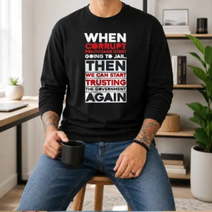 Top Awesome When Corrupt Politicians Star Going To Jail We Can Start Trusting Government Again Long Sleeve Shirt