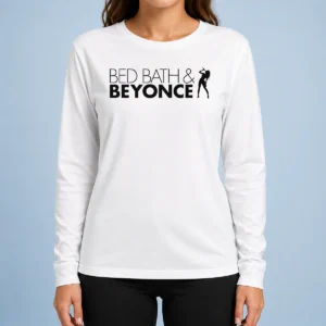 Good Funny Bed Bath And Beyonce Music Parody Pop Star Long Sleeve Shirt