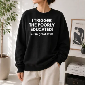 Pretty I Trigger The Poorly Educated I'M Great At It Sweater