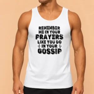 Premium Pretty Remember Me In Your Prayers Like You Do In Your Gossip Tank Top