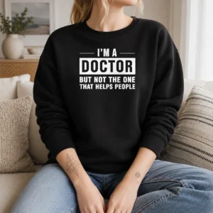 Good I'M A Doctor But Not The One That Helps People Sweater