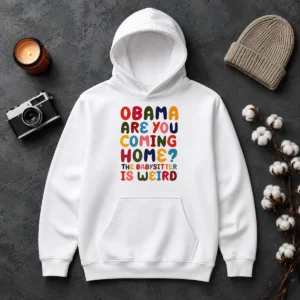 Pretty Top Obama Are You Coming Home The Babysitter Is Weird Colorful Bubble Letters Hoodie