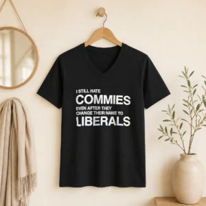 Original I Still Hate Commies Even After They Change Their Name To Liberals Text V-Neck Shirt