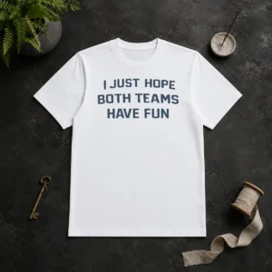 Premium Official I Just Hope Both Teams Have Fun Football Shirt