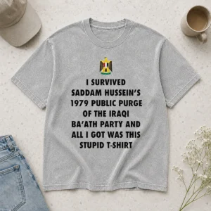 Hot Official I Survived Saddam Hussein' 1979 Public Purge Of The Iraqi Washed T-Shirt