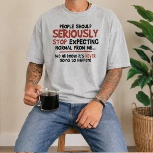 Premium People Should Seriously Stop Expecting Normal From Me We All Know It Is Never Going To Happen Washed T-Shirt