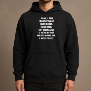 Good Pretty Quote Design I Came I Saw Forgot What Was Doing Distracted Hoodie