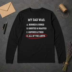 Pretty My Dad Was All Of The Above Funny Quote Long Sleeve Shirt