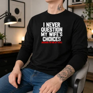 Official I Never Question My Wife'S Choice Funny Long Sleeve Shirt