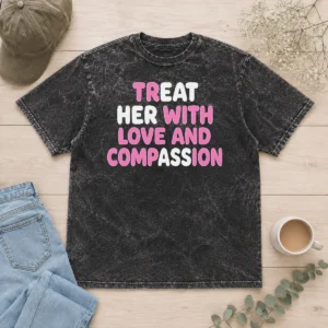 Funny Top Treat Her With Love And Compassion Kindness Washed T-Shirt