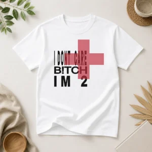 Funny Top I Don'T Care Btch I'M 2 Attitude