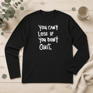 Nice Hot You Can'T Lose If You Don'T Quit Inspirational Saying Long Sleeve Shirt