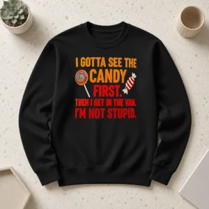 Happy Hot I Gotta See The Candy First The I Get In The Van I'M Not Stupid Sweater