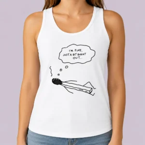 Premium Pretty Burnt Match Resting I Am Fine Just A Bit Burnt Out Tank Top